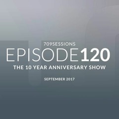 709Sessions Episode 120 - Ten Year Anniversary Show (Sep 2017)