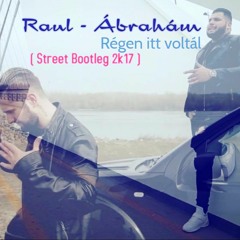 Raul - Ábrahám - Régen Itt Voltál ( Street Bootleg 2k17 ) Final