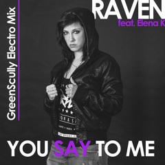 Raven Feat. Elena K - You Say To Me (GreenScully Electro Mix)