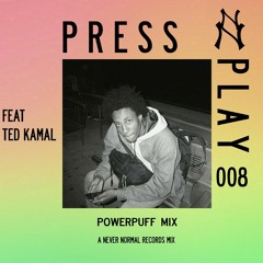 PRESS PLAY 008 - Ted Kamal 'Power Puff Mix' - A Never Normal Mix