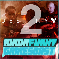 Destiny 2: The Good and The Bad - Kinda Funny Gamescast Ep. 135