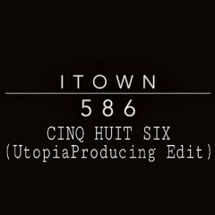 ITown586 - CINQ HUIT SIX (UtopiaProducing Edit)