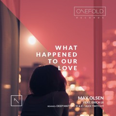 What Happened To Our Love | Max Olsen Feat. Erica iJi | Out Now | K & K Remix