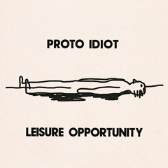 PROTO IDIOT - Leisure Opportunity - LP - 04 What Is My Purpose?