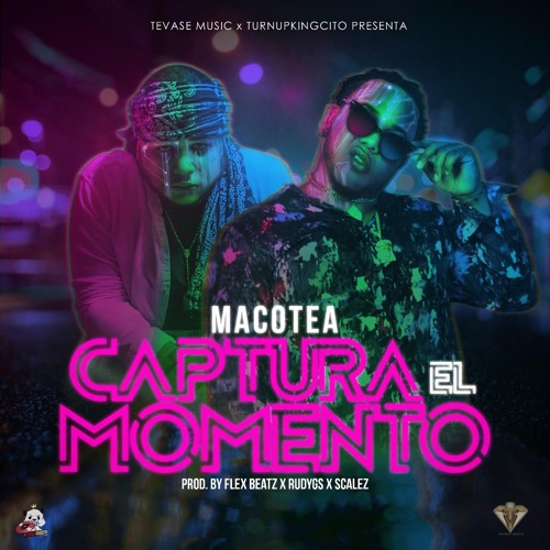 TurnupkingCito Ft Macotea - Captura El Momento (Prod. By flexbeatz Mixed By RudyGs x Scalez)