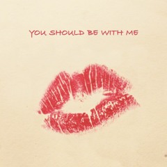 You Should Be With Me