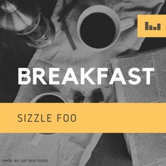 Sizzle Foo - Breakfast (Prod. by: Dat Boy Good)
