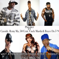 Phresher Ft Cassidy Remy Ma 50 Cent Uncle Murda & Royce Da 5'9 - Wait A Minute(Smooth Era - Mashup)