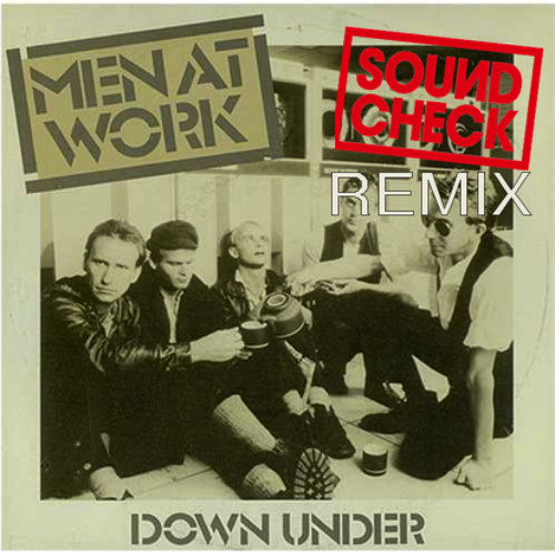 Stream Men At Work - Down Under (SOUNDCHECK Remix)**FREE DOWNLOAD** by  SOUNDCHECK Remixes & Mash Ups | Listen online for free on SoundCloud