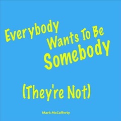 Everybody Wants To Be Somebody (They're Not)