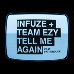 Infuze & Team EZY - Tell Me Again ft. FATHERDUDE