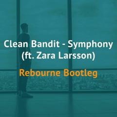 Clean Bandit & Zara Larsson - Symphony (Rebourne Bootleg)