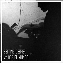 Getting Deeper Podcast #109 Mixed By El Mundo