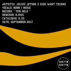 Julius Jetson X Kids Want Techno X Born I Music - Ten Gold (Kjuus Remix)