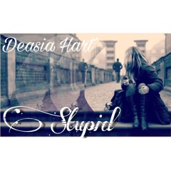 Stupid By Deasia Hart