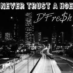 ✴Never Trust a Hoe - DFre$h