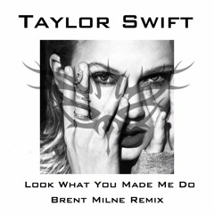 Taylor Swift  - Look What You Made Me Do (DJ Brent Milne Remix)