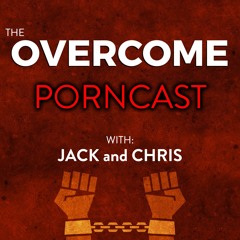 The Overcome Porncast: Breaking Free and the Importance of Honesty