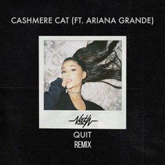 Cashmere Cat ft. Ariana Grande - Quit (NATH Bootleg)