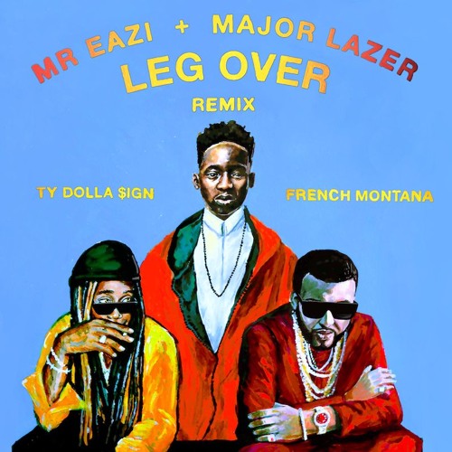 Mr Eazi & Major Lazer - Leg Over (Remix) [feat. French Montana & Ty Dolla $ign]