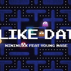 Like Dat - Nininuxx x Young Mase