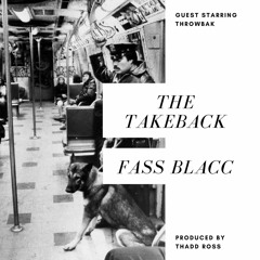 The Takeback FASSBLACC Ft. Throwbak(Prod. by Thadd Ross)