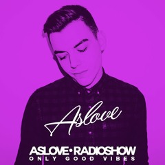 Aslove Radioshow #6 - Only Good Vibes