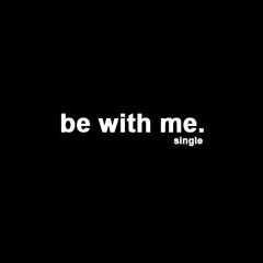 Be With Me