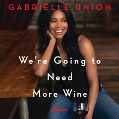 WE'RE GOING TO NEED MORE WINE by Gabrielle Union