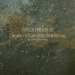 Exclusive Premiere: Drexler - 4 Ever (KIKDRM REMIX)- Say What? Recordings