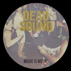 Dead Sound - Music Is Music [FREE DL]
