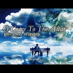 Elevation Worship - O Come To The Altar (Radio Version)
