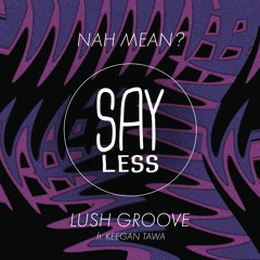 Nah Mean? - Lush Groove Ft. Keegan Tawa [SL024]