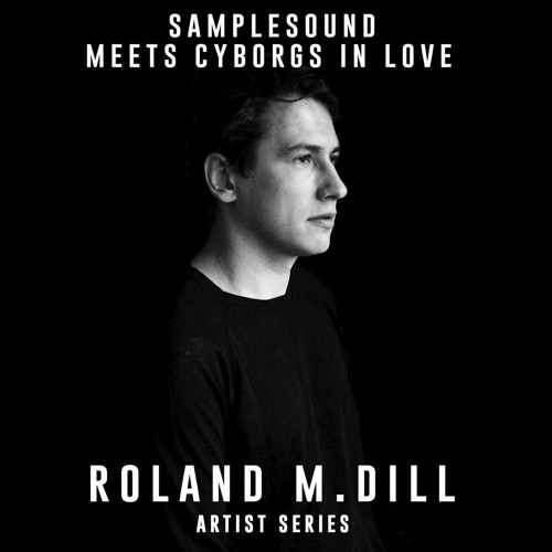Samplesound Meets Cyborgs In Love Artist Series: Roland M.Dill WAV AiFF