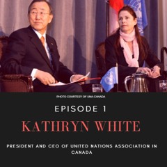 BTF Ep. 1 - Kathryn White, President & CEO of United Nations Association in Canada