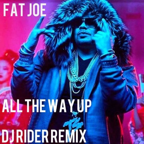 Fat Joe - All The Way Up Ft.  Remy Ma  French Montana (Dj Rider Remix Radio)
