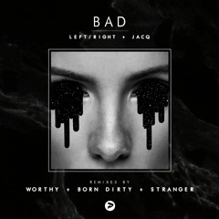 Left/Right, Jacq - Bad || Remixes by Born Dirty, Worthy, & Stranger