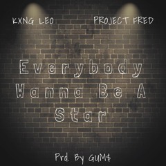 Everybody Wanna Be A Star Ft. Project Fred (Prd. By GUM$)