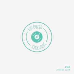 OTAAM - Drinking again [ hip dozer exclusive ]