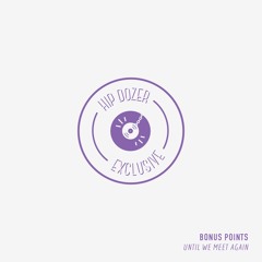Bonus Points - Until We Meet Again [ hip dozer exclusive ]