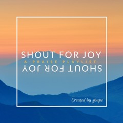 Shout For Joy - Praise Playlist