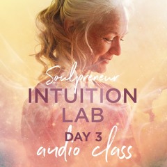 Soulpreneur Intuition Lab Day 3 : Audio CLASS