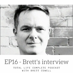 EP16 - Brett Cowell interview about Total Life Complete