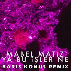 Mabel Matiz - Ya Bu İşler Ne ( Baris Konus Remix )