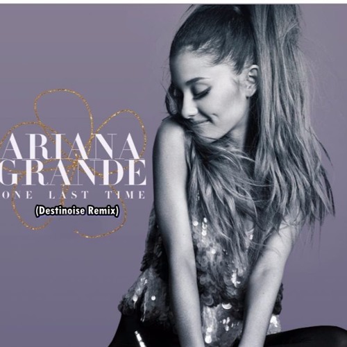 Destinoise Ariana Grande One Last Time Destinoise Remix Spinnin Records