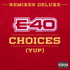 E - 40 - Choices 'Yup' Deluxe Remix