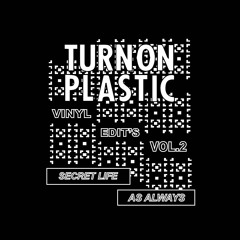 TURN ON PLASTIC VINYL EDITS VOL.2 - SECRET LIFE "AS ALWAYS" (click buy to DL)
