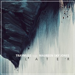 Traymuss ft Maureen Sky Jones - LATER - 2017