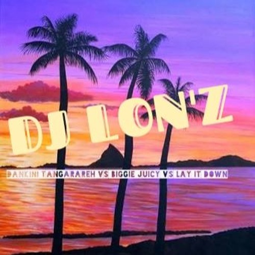 DJ LON'Z - DAKINI TANGARAREH VS BIGGIE JUICY VS LAY IT DOWN 2K17