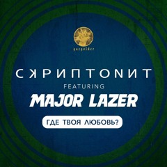 Cкриптонит x Major Lazer - Где Твоя Любовь?